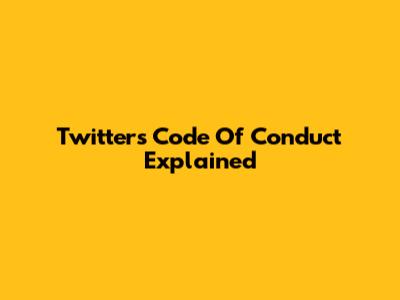 Twitter's Code Of Conduct Explained