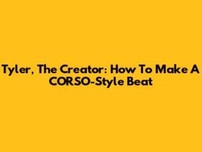 Tyler, The Creator: How To Make A CORSO-Style Beat