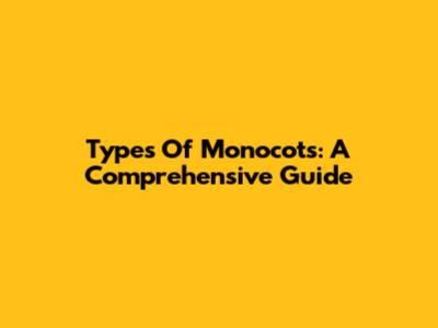 Types Of Monocots: A Comprehensive Guide