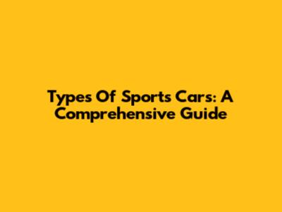 Types Of Sports Cars: A Comprehensive Guide