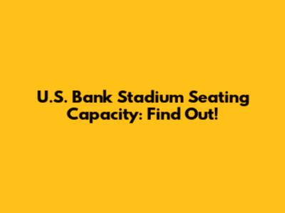 U.S. Bank Stadium Seating Capacity: Find Out!