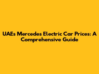 UAE's Mercedes Electric Car Prices: A Comprehensive Guide