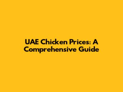UAE Chicken Prices: A Comprehensive Guide