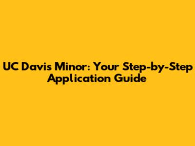 UC Davis Minor: Your Step-by-Step Application Guide