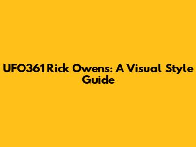 UFO361 Rick Owens: A Visual Style Guide