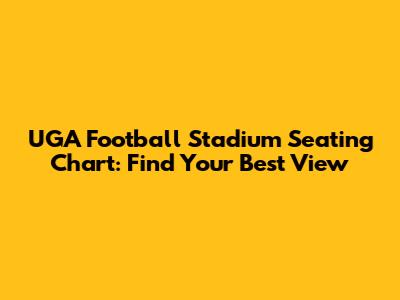 UGA Football Stadium Seating Chart: Find Your Best View