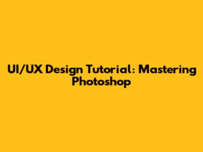 UI/UX Design Tutorial: Mastering Photoshop