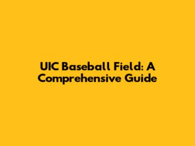 UIC Baseball Field: A Comprehensive Guide