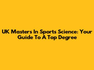 UK Masters In Sports Science: Your Guide To A Top Degree