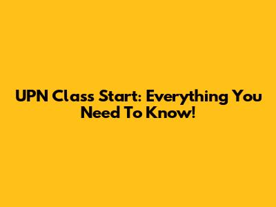 UPN Class Start: Everything You Need To Know!