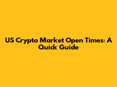 US Crypto Market Open Times: A Quick Guide