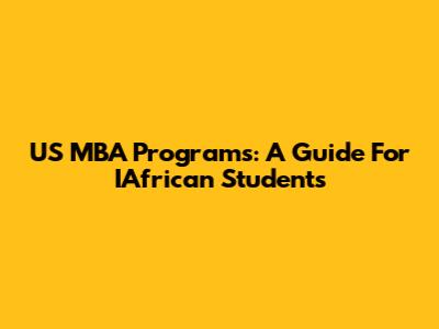 US MBA Programs: A Guide For IAfrican Students