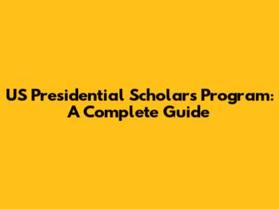 US Presidential Scholars Program: A Complete Guide