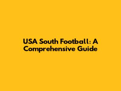 USA South Football: A Comprehensive Guide
