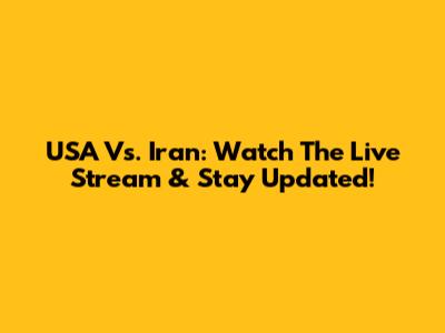 USA Vs. Iran: Watch The Live Stream & Stay Updated!