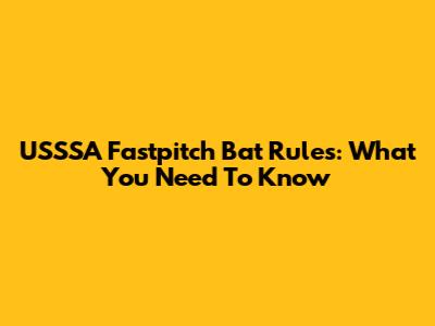 USSSA Fastpitch Bat Rules: What You Need To Know