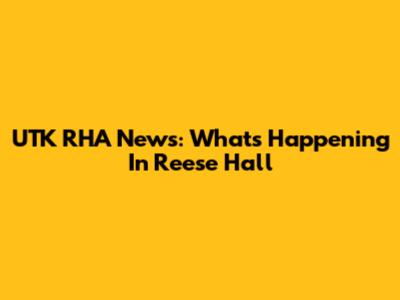 UTK RHA News: What's Happening In Reese Hall