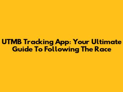 UTMB Tracking App: Your Ultimate Guide To Following The Race