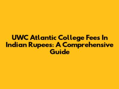 UWC Atlantic College Fees In Indian Rupees: A Comprehensive Guide