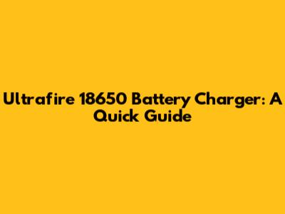 Ultrafire 18650 Battery Charger: A Quick Guide