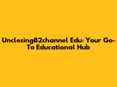 Unclesing82channel Edu: Your Go-To Educational Hub