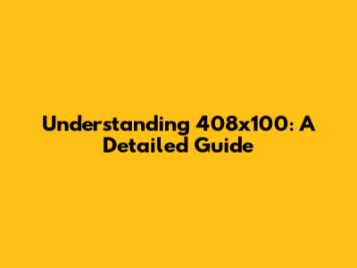 Understanding 408x100: A Detailed Guide