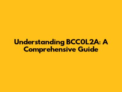 Understanding BCC0L2A: A Comprehensive Guide