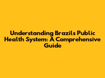 Understanding Brazil's Public Health System: A Comprehensive Guide