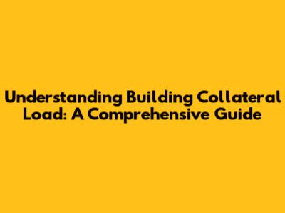 Understanding Building Collateral Load: A Comprehensive Guide