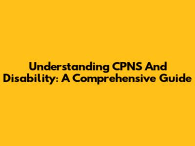 Understanding CPNS And Disability: A Comprehensive Guide