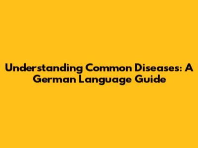 Understanding Common Diseases: A German Language Guide