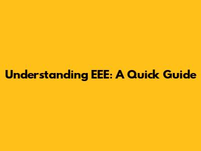 Understanding EEE: A Quick Guide