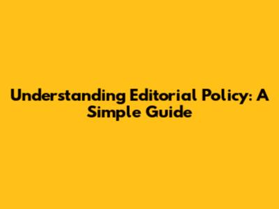Understanding Editorial Policy: A Simple Guide
