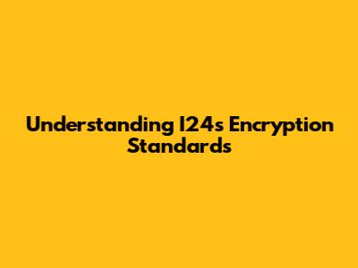 Understanding I24's Encryption Standards
