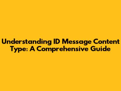 Understanding ID Message Content Type: A Comprehensive Guide