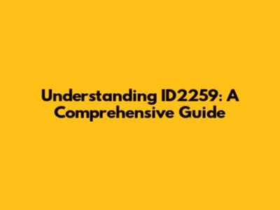 Understanding ID2259: A Comprehensive Guide
