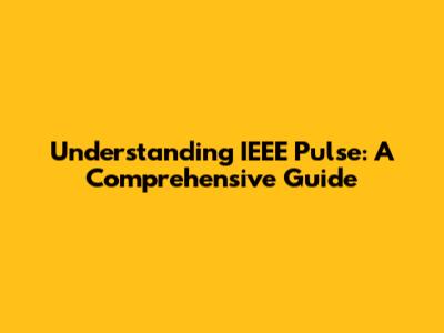 Understanding IEEE Pulse: A Comprehensive Guide