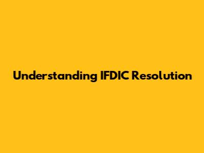 Understanding IFDIC Resolution