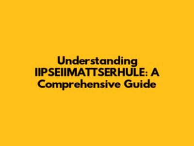 Understanding IIPSEIIMATTSERHULE: A Comprehensive Guide