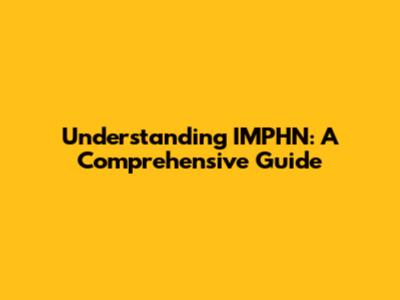 Understanding IMPHN: A Comprehensive Guide