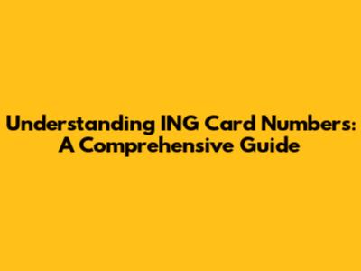 Understanding ING Card Numbers: A Comprehensive Guide