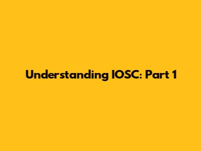 Understanding IOSC: Part 1