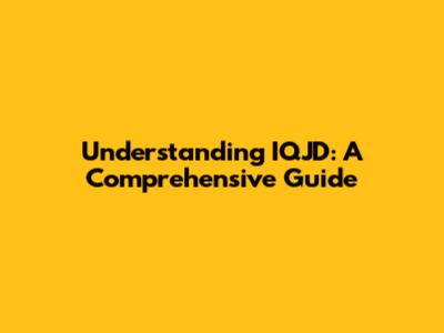 Understanding IQJD: A Comprehensive Guide