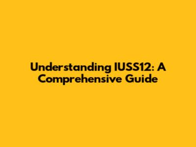 Understanding IUSS12: A Comprehensive Guide