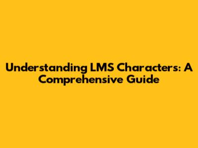 Understanding LMS Characters: A Comprehensive Guide