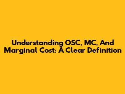 Understanding OSC, MC, And Marginal Cost: A Clear Definition