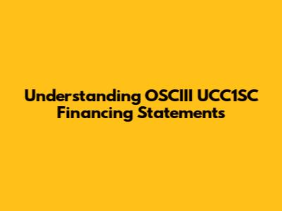 Understanding OSCIII UCC1SC Financing Statements