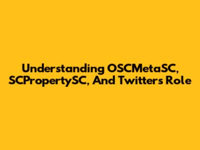 Understanding OSCMetaSC, SCPropertySC, And Twitter's Role