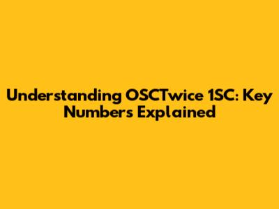 Understanding OSCTwice 1SC: Key Numbers Explained