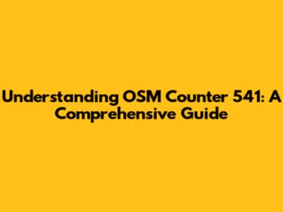 Understanding OSM Counter 541: A Comprehensive Guide